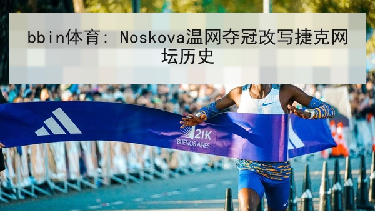 bbin体育: Noskova温网夺冠改写捷克网坛历史 bbin体育: Noskova温网夺冠改写捷克网坛历史